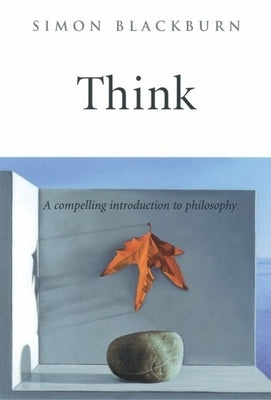 Think: A Compelling Introduction to Philosophy by Blackburn, Simon