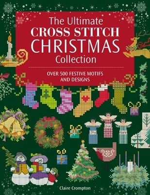 The Ultimate Cross Stitch Christmas Collection by Crompton, Claire