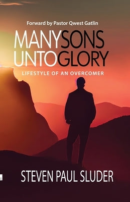 Many Sons Unto Glory: Lifestyle of an Overcomer by Sluder, Steven Paul