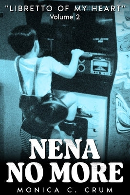 Nena No More Volume 2: "Libretto of My Heart" by Crum, Monica C.