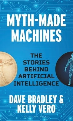Myth-Made Machines: The Stories Behind Artificial Intelligence by Bradley, Dave