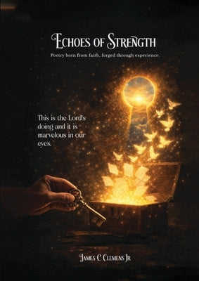 Echoes of Strength: Poetry born from faith, forged through experience by Clemens, James C.