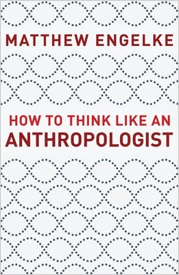 How to Think Like an Anthropologist by Engelke, Matthew