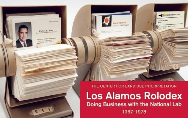 Los Alamos Rolodex: Doing Business with the National Lab 1967-1978 by Center for Land Use Interpretation