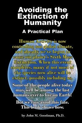 Avoiding the Extinction of Humanity: A Practical Plan by Goodman, John M.