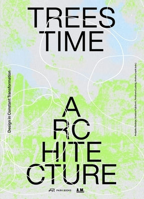Trees, Time, Architecture!: Design in Constant Transformation by Gojnic, Andjelka Badnjar