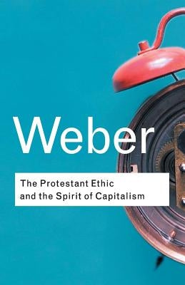 The Protestant Ethic and the Spirit of Capitalism by Weber, Max