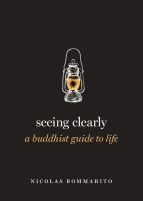 Seeing Clearly: A Buddhist Guide to Life by Bommarito, Nicolas