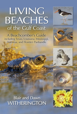 Living Beaches of the Gulf Coast: A Beachcombers Guide Including Texas, Louisiana, Mississippi, Alabama and Florida's Panhandle by Witherington, Blair