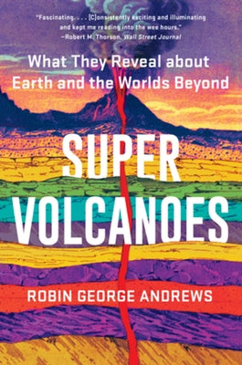 Super Volcanoes: What They Reveal about Earth and the Worlds Beyond by Andrews, Robin George