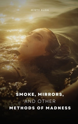 Smoke, Mirrors, and Other Methods of Madness by Rush, Misty