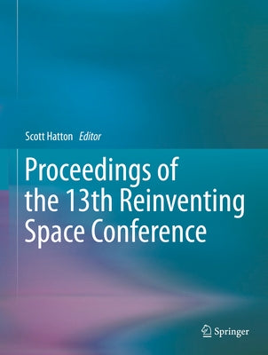 Proceedings of the 13th Reinventing Space Conference by Hatton, Scott