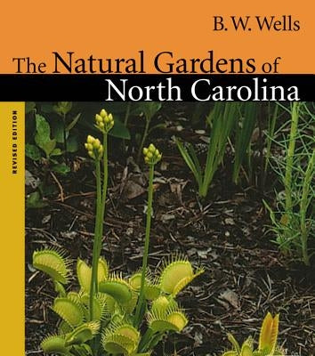 Natural Gardens of North Carolina by Wells, B. W.