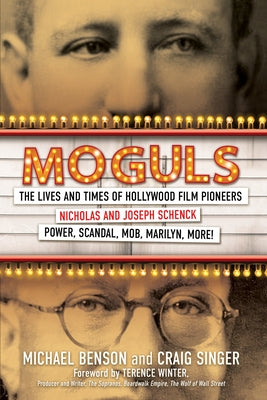 Moguls: The Lives and Times of Hollywood Film Pioneers Nicholas and Joseph Schenck by Benson, Michael