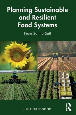 Planning Sustainable and Resilient Food Systems: From Soil to Soil by Freedgood, Julia