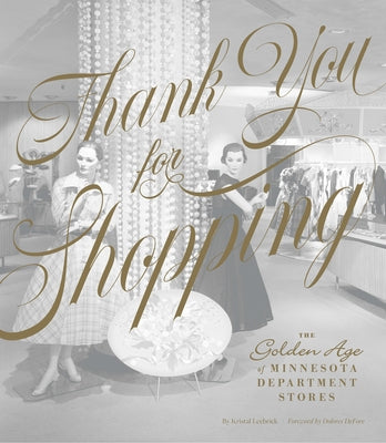 Thank You for Shopping: The Golden Age of Minnesota Department Stores by Leebrick, Kristal