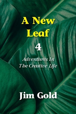 A New Leaf 4: Adventures In The Creative Life by Gold, Jim