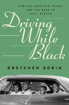 Driving While Black: African American Travel and the Road to Civil Rights by Sorin, Gretchen