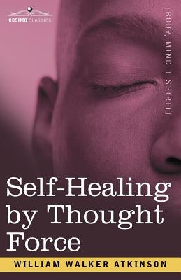 Self-Healing by Thought Force by Atkinson, William Walker