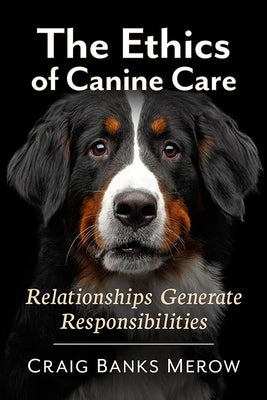 The Ethics of Canine Care: Relationships Generate Responsibilities by Merow, Craig Banks