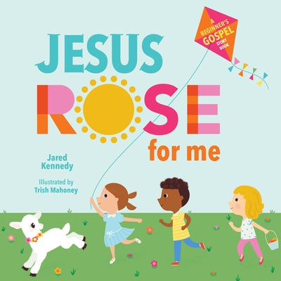 Jesus Rose for Me: The True Story of Easter by Kennedy, Jared