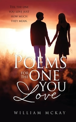 Poems for the one you love: Tell the one you love just how much they mean. by McKay, William