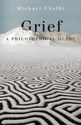 Grief: A Philosophical Guide by Cholbi, Michael