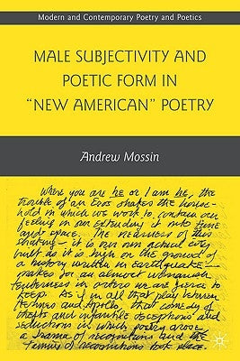 Male Subjectivity and Poetic Form in New American Poetry by Mossin, A.