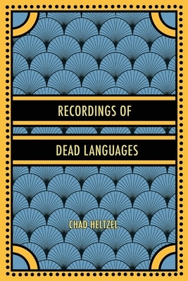 Recordings of Dead Languages by Heltzel, Chad