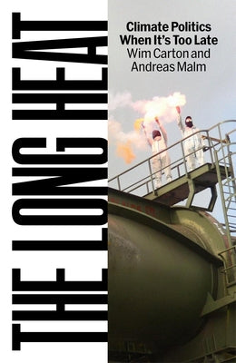The Long Heat: Climate Politics When It's Too Late by Malm, Andreas