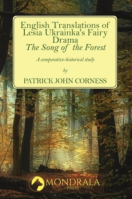 English Translations of Lesia Ukrainka's Fairy Drama "The Song of the Forest": A comparative-historical study by Corness, Patrick John