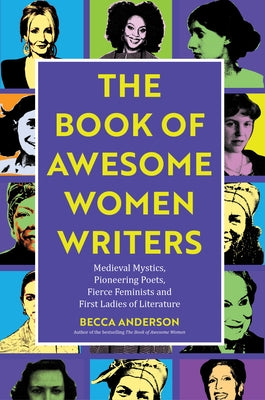 The Book of Awesome Women Writers: Medieval Mystics, Pioneering Poets, Fierce Feminists and First Ladies of Literature (Literary Gift) by Anderson, Becca