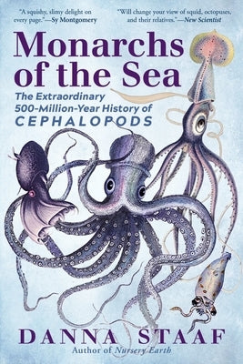 Monarchs of the Sea: The Extraordinary 500-Million-Year History of Cephalopods by Staaf, Danna