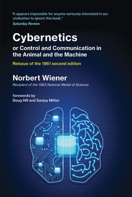 Cybernetics or Control and Communication in the Animal and the Machine, Reissue of the 1961 second edition by Wiener, Norbert