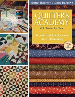 Quilter's Academy Vol. 3, Junior Year: A Skill-Building Course in Quiltmaking by Hargrave, Harriet