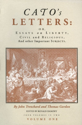 Cato's Letters (in Two Volumes): Or, Essays on Liberty, Civil and Religious, and Other Important Subjects by Trenchard, John