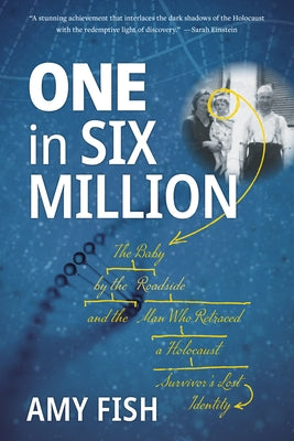 One in Six Million: The Baby by the Roadside and the Man Who Retraced a Holocaust Survivor's Lost Identity by Fish, Amy