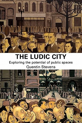 The Ludic City: Exploring the Potential of Public Spaces by Stevens, Quentin