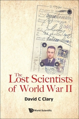 The Lost Scientists of World War II by David C Clary