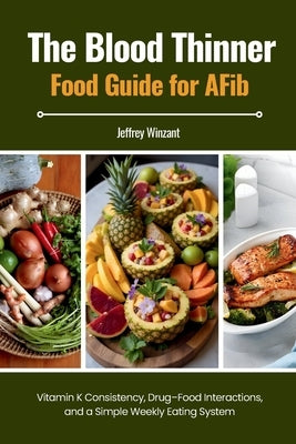 The Blood Thinner Food Guide for AFib: Vitamin K Consistency, Drug-Food Interactions, and a Simple Weekly Eating System by Winzant, Jeffrey