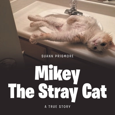 Mikey the Stray Cat: A True Story by Prigmore, Suann