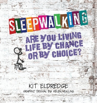Sleepwalking; Are you living life by chance or by choice? by Eldredge, Kit