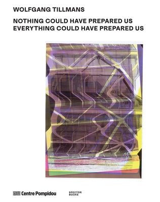 Wolfgang Tillmans: Nothing Could Have Prepared Us - Everything Could Have Prepared Us by Tillmans, Wolfgang