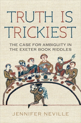 Truth Is Trickiest: The Case for Ambiguity in the Exeter Book Riddles by Neville, Jennifer