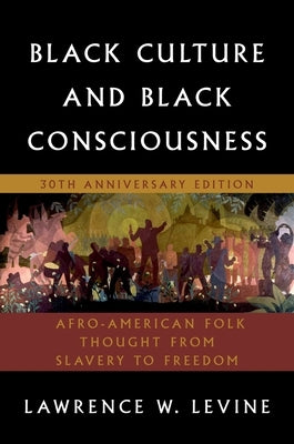 Black Culture and Black Consciousness: Afro-American Folk Thought from Slavery to Freedom by Levine, Lawrence W.