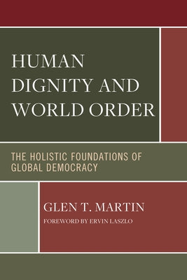 Human Dignity and World Order: The Holistic Foundations of Global Democracy by Laszlo, Ervin