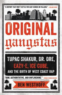 Original Gangstas: Tupac Shakur, Dr. Dre, Eazy-E, Ice Cube, and the Birth of West Coast Rap by Westhoff, Ben