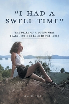"I Had a Swell Time": The Diary of a Young Girl Searching for Love in the 1930s by Hodgins, Bernice