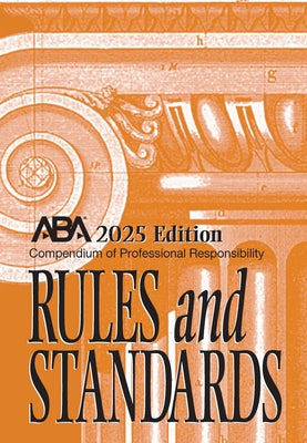Compendium of Professional Responsibility Rules and Standards, 2025 Edition by Center for Professional Responsibility,