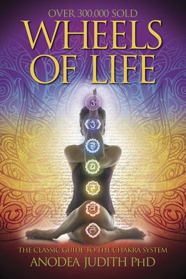 Wheels of Life: A User's Guide to the Chakra System by Judith, Anodea